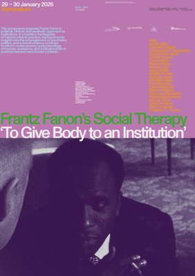 Poster zum internationalen Symposium: Frantz Fanon’s Social Therapy 'To Give Body to an Institution'