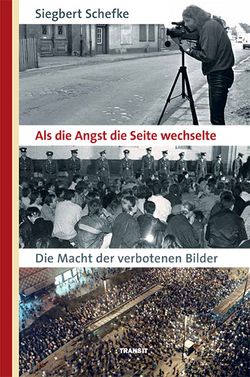 Cover des Buches »Als die Angst die Seite wechselte - Die Macht der verbotenen Bilder« von Siegbert Schefke mit Fotos von der Friedlichen Revolution 1989. Erschienen im transit Verlag.