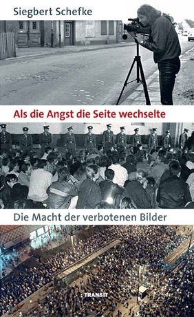 Cover des Buches »Als die Angst die Seite wechselte - Die Macht der verbotenen Bilder« von Siegbert Schefke mit Abbildungen der Friedlichen Revolution von 1989. Erschienen im transit Verlag.