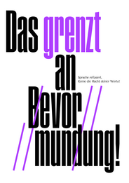 Das Plakat trägt die provokante Aufschrift: »Das grenzt an Bevormundung!« Kleingedruckt ist zu lesen: »Sprache refüsiert. Kenne die Macht deiner Worte!«