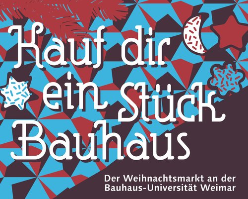 Am 8. Dezember 2018 verwandelt sich das Hauptgebäude der Bauhaus-Universität Weimar, der dazugehörige Innenhof sowie die bauhaus FACTORY in einen bunten Weihnachtsmarkt. (Foto: Plakat)
