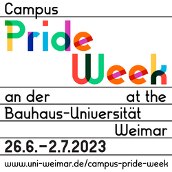 Das Bild zeigt die Worte »Campus Pride Week an der/at the Bauhaus-Universität Weimar, 26.6. - 2.7.2023, www.uni-weimar.de/campus-pride-week« auf einem weißen Hintergrund. Die Worte »Pride Week« erscheinen in Regenbogenfarben, die restlichen Worte in schwarzer Schrift.