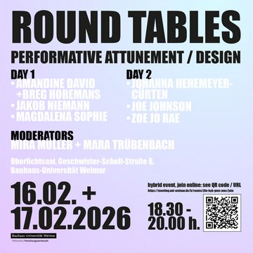 Plakat mit dem Titel »Round Tables – Performative Attunement / Design«. Angekündigt sind zwei Veranstaltungstage am 16. und 17. Februar 2026 mit Beiträgen verschiedener internationaler Gäste. Ort ist der Oberlichtsaal der Bauhaus-Universität Weimar, Geschwister-Scholl-Straße 8. Die Veranstaltung findet hybrid statt; ein QR-Code und ein Link zur Online-Teilnahme sind angegeben. Gestaltet ist das Plakat mit großformatiger schwarzer Typografie auf einem hellen Farbverlauf.