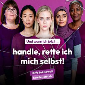 Das Bild zeigt 5 Frauen mit verschiedenen Haut-, Haarfarben und Augenfarben und den Text: »Und wenn ich jetzt ... handle, rette ich mich selbst! — Hilfe bei Gewalt — handle-jetzt.de«