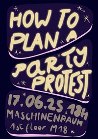 Event-poster for the workshop »How to Plan a Party/Protest«