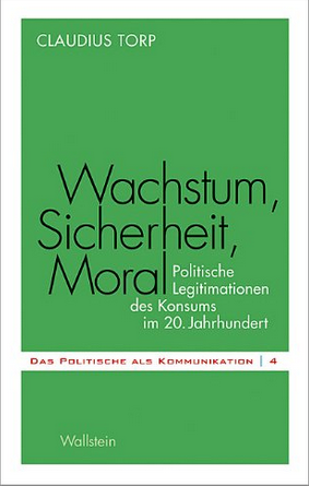 Monographie: Wachstum, Sicherheit, Moral. Politische Legitimationen des Konsums im 20. Jahrhundert (Wallstein Verlag)