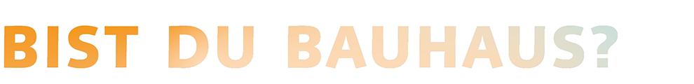 Abschnittsüberschrift: Bist du Bauhaus?