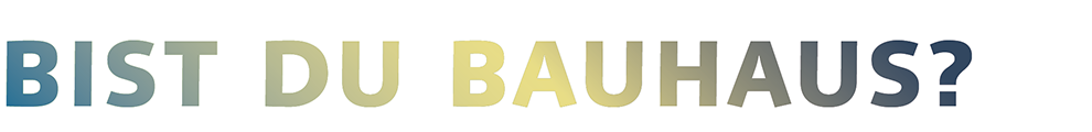 Abschnittsüberschrift: Bist du Bauhaus?