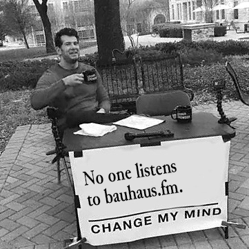 No one listens to bauhaus.fm. Change my mind.