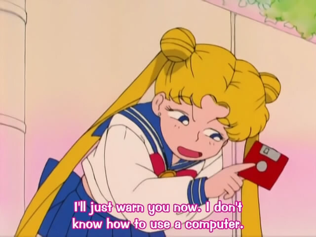 Sailor Moon: I’ll just warn you now. I don’t know how to use a computer.